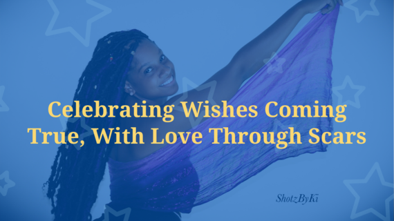 Celebrating Wishes Coming True, With Love Through Scars