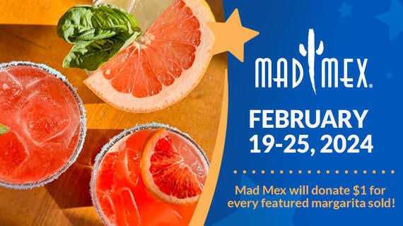 Mad Mex will donate $1 for every featured margarita sold! | February 19-25, 2024