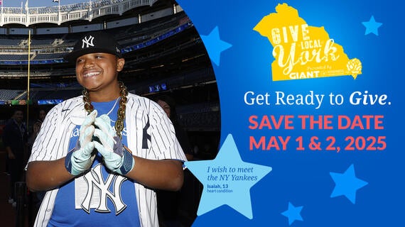 Give Local York -- Get Ready to Give-- I wish to meet the NY Yankees, Isaiah, Save the Date - May 1&213, heart condition --  