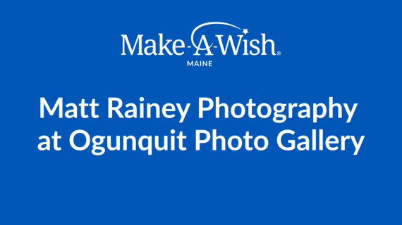 Matt Rainey Photographs at the Ogunquit Photo Gallery_Evergreen_Make-A-Wish Maine