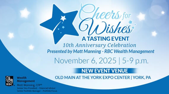 Cheers for Wishes -- Presented by Matt Manning--RBC Wealth Management--November 6, 2025 | 5-9 p.m.--OLD MAIN AT THE YORK EXPO CENTER | YORK, PA