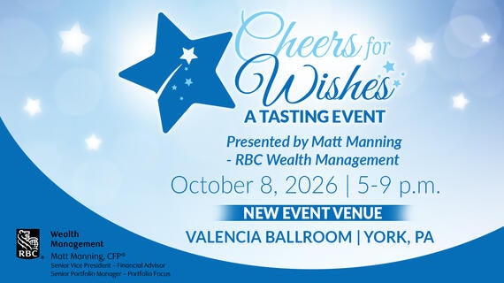 Cheers for Wishes -- Presented by Matt Manning--RBC Wealth Management--October 8,2026 | 5-9 p.m.--Valencia Ballroom | York, PA