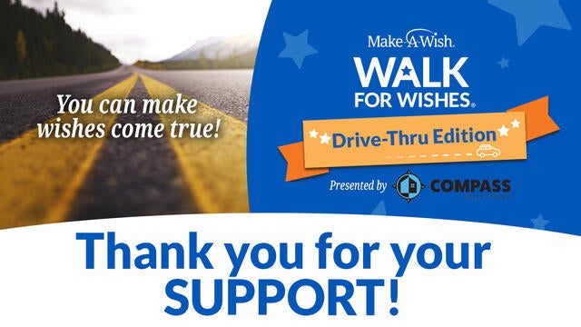 Thank you for your support at this year's Walk For Wishes Drive-Thru Edition.