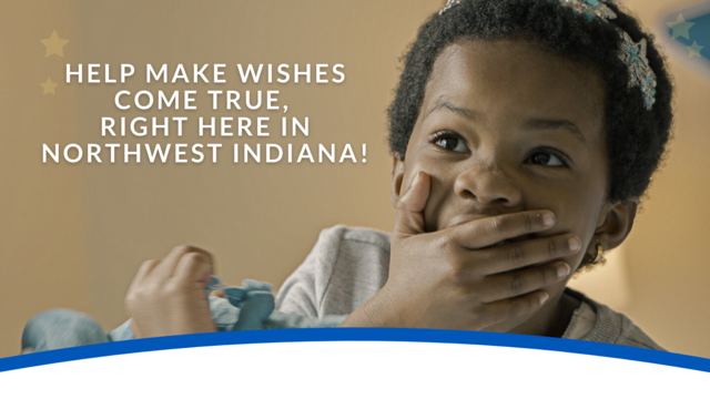 HELP MAKE WISHES COME TRUE IN NORTHWEST INDIANA