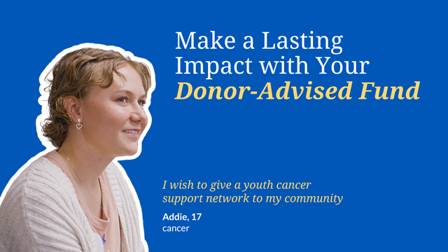 Make a lasting impact with your donor advised fund. Shows image of wish kid Addie.