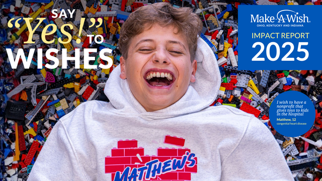 A wish kid wearing a "Matthew's Heart Builders" hoodie is joyfully lying on a pile of colorful LEGO bricks. The image includes text reading "Say 'Yes!' to Wishes," "Make-A-Wish Ohio, Kentucky and Indiana," and "Impact Report 2025." A quote in a blue circle says, "I wish to have a nonprofit that gives toys to kids in the hospital - Matthew, 13, congenital heart disease."